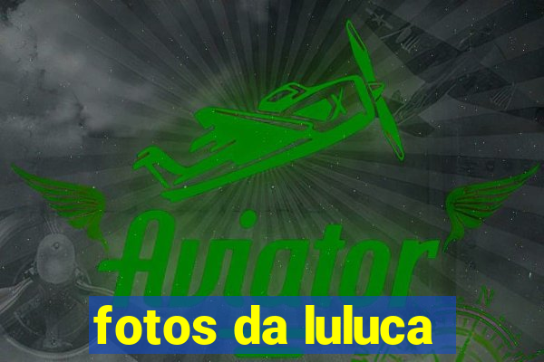 fotos da luluca